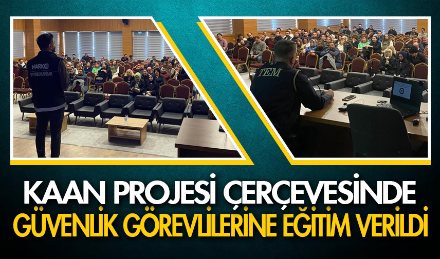 Güvenlik görevlilerine KAAN projesi çerçevesinde eğitim verildi